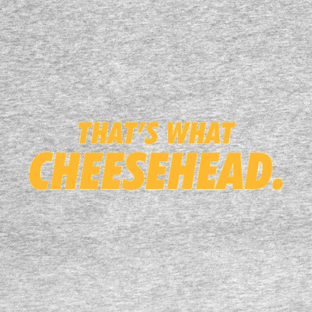 That's what cheesehead. by Brainstorm